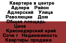 Квартира в центре Адлера › Район ­ Адлерский › Улица ­ Революции › Дом ­ 7 › Общая площадь ­ 44 › Цена ­ 4 000 000 - Краснодарский край, Сочи г. Недвижимость » Квартиры продажа   . Краснодарский край